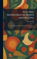 Electric Refrigerator Menus and Recipes: Recipes Prepared Especially for the General Electric Refrigerator 1025624432 Book Cover
