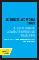Scientists and World Order: The Uses of Technical Knowledge in International Organizations 0520033418 Book Cover