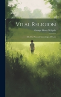 Vital Religion; or, The Personal Knowledge of Christ 1022174835 Book Cover