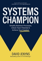 Systems Champion: Simplify Business Processes, Unlock Team Potential & Achieve True Freedom 064887107X Book Cover