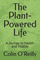The Plant-Powered Life: A Journey to Health and Vitality B0DYZCM9K3 Book Cover