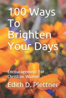 100 Ways to Brighten Your Days: Encouragement for Christian Women 1544624328 Book Cover