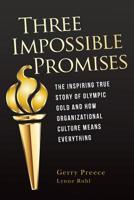 Three Impossible Promises: The inspiring true story of Olympic Gold and how Organizational Culture Means Everything 0985442719 Book Cover