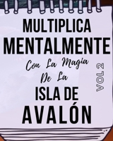Multiplica Mentalmente Con La Magia De La Isla De Avalòn: Libro a todo color, 157 páginas, 8 in X 10 in. Este libro ha sido creado para que cualquier ... jugando y haciendo magia. (Spanish Edition) B089M551SN Book Cover