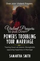 Violent Prayers to Pull Down Powers Troubling Your Marriage: Tearing Down All Satanic Strongholds Opposing Happiness In Marriage 1072767821 Book Cover