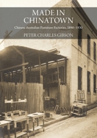 Made in Chinatown: Chinese Australian Furniture Factories, 1880-1930 (China and the West in the Modern World) 1743327854 Book Cover