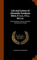 Life and Letters of Alexander Goodman More, F.R.S.E., F.L.S., M.R.I.A.: With Selections from His Zoological and Botanical Writings 9353704626 Book Cover