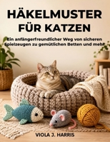 Häkelmuster für Katzen: Ein anfängerfreundlicher Weg von sicheren Spielzeugen zu gemütlichen Betten und mehr (German Edition) B0H1QJ3MH1 Book Cover