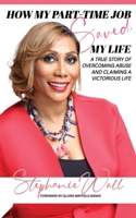 How My Part-Time Job Saved My Life: A True Story of Overcoming Abuse and Living and Claiming a Victorious Life B096TN99W1 Book Cover