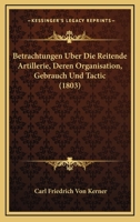 Betrachtungen Uber Die Reitende Artillerie, Deren Organisation, Gebrauch Und Tactic (1803) 1161025995 Book Cover