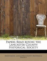 Papers Read Before the Lancaster County Historical Society 1117765830 Book Cover