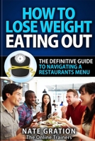 How To Lose Weight Eating Out: The Definitive Guide To Navigating A Restaurant's Menu 024498686X Book Cover