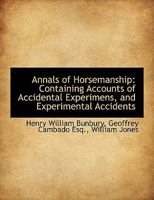 Annals of Horsemanship: Containing Accounts of Accidental Experimens, and Experimental Accidents B0BM8CR7QJ Book Cover