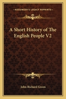 A Short History of the English People: Illustrated edition. Edited by Mrs. J.R. Green and Miss Kate Norgate. Volume 2. Chapter VII 134098296X Book Cover