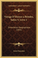 Voyage D'Horace A Brindes, Satire V, Livre 1: Dissertation Geographique (1855) 1147139938 Book Cover