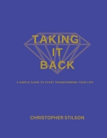 TAKING IT BACK: A SIMPLE GUIDE TO START TRANSFORMING YOUR LIFE B0CJ97ZLKZ Book Cover