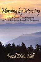 Morning by Morning: 1,025 Quiet Time Poems: A Poetic Pilgrimage through the Scriptures 1434323730 Book Cover