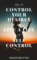 How to Control Your Desires and Live a Life of Self-Control null Book Cover