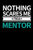 Nothing Scares Me I'm Mentor: Funny Mentor Notebook/Journal (6” X 9”) Best Mentor Appreciation Gift 170466151X Book Cover