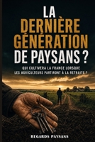 La dernière génération de paysans ?: Qui cultivera la France lorsque les agriculteurs partiront à la retraite ? (French Edition) B0H9VCHMF8 Book Cover