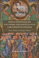 Bishop �Thelwold, His Followers, and Saints' Cults in Early Medieval England: Power, Belief, and Religious Reform 1783276851 Book Cover