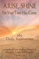 Arise, Shine, For Your Time Has Come Vol. 2: 365 More Daily Inspirations Compiled from the teachings of Michele Longo O'Donnell 0981464955 Book Cover