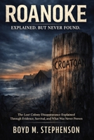 Roanoke: Explained. But Never Found. B0GVDFRFP5 Book Cover