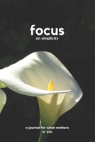 Focus on simplicity: a journal for what matters to you (Focus Journal) 1940137039 Book Cover