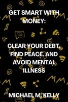 Get Smart With Money: Clear Your Debt, Find Peace, and Avoid Mental Illness B0BFNZRS7B Book Cover