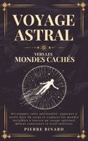 Voyage Astral vers les Mondes Cachés: Développez votre spiritualité, apprenez à sortir hors du corps et explorez les mondes invisibles à travers un ... (Celestia Editions) (French Edition) B0F5PGBQGZ Book Cover
