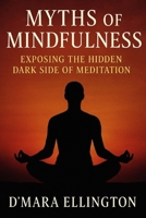 Myths of Mindfulness: Exposing the Hidden Dark Side of Meditation B0FSS8VTZG Book Cover