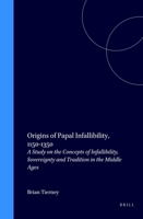 Origins of Papal Infallibility, 1150-1350: A Study on the Concepts of Infallibility, Sovereignty and Tradition in the Middle Ages (Studies in the History of Christian Thought) 9004088849 Book Cover