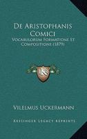De Aristophanis Comici: Vocabulorum Formatione Et Compositione (1879) 114794959X Book Cover