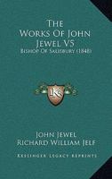 The Works Of John Jewel V5: Bishop Of Salisbury 1165699265 Book Cover