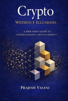 Crypto Without Illusions: A Risk-First Guide to Understanding Cryptocurrency B0GGVD7TN7 Book Cover