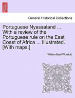 Portuguese Nyassaland ... With a review of the Portuguese rule on the East Coast of Africa ... Illustrated. [With maps.] 1241494274 Book Cover