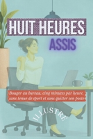 HUIT HEURES ASSIS: Bouger au bureau, cinq minutes par heure, sans tenue de sport et sans quitter son poste (French Edition) B0HFW9VHPL Book Cover