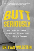 Butt Seriously: The Definitive Guide to Anal Health, Pleasure, and Everything In-Between 1538757478 Book Cover