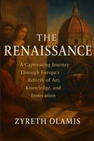 The Renaissance: A Captivating Journey Through Europe’s Rebirth of Art, Knowledge, and Innovation B0FSRTHLV7 Book Cover