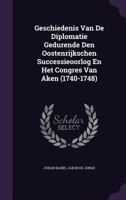 Geschiedenis Van De Diplomatie Gedurende Den Oostenrijkschen Successieoorlog En Het Congres Van Aken 1341066150 Book Cover