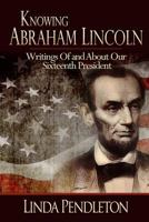 Knowing Abraham Lincoln, Writings Of and About Our Sixteenth President 1482368390 Book Cover