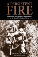 A Persistant Fire: The Strategic Ethical Impact of World War I on the Global Profession of Arms: The Strategic Ethical Impact of World War I on the ... profession of arms: the strategic ethical 1998109682 Book Cover