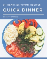 Oh Dear! 365 Yummy Quick Dinner Recipes: Happiness is When You Have a Yummy Quick Dinner Cookbook! B08HRZJ49D Book Cover