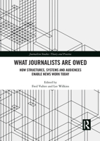 What Journalists Are Owed: How Structures, Systems and Audiences Enable News Work Today 1032084030 Book Cover