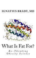 What Is Fat For?: Re-Thinking Obesity Science 0692590064 Book Cover