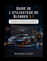 Guide de l'utilisateur de Blender 5.1: Techniques concrètes de conception, d'animation et de visualisation 3D (French Edition) B0GZVPRDT4 Book Cover