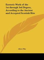 Esoteric Work of the 1st through 3rd Degree, According to the Ancient and Accepted Scottish Rite 1564599922 Book Cover