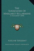 The Surrender Of Margaret Bellarmine: A Fragment 1241379297 Book Cover
