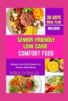 SENIOR-FRIENDLY LOW CARB COMFORT FOOD: Simple Low-Carb Dishes for Vibrant Well-Being B0FNLF33RT Book Cover
