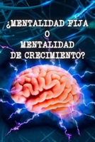 ¿MENTALIDAD FIJA O MENTALIDAD DE CRECIMIENTO?: Decide tú mismo que tipo de mentalidad prefieres para ser feliz B08J576QK5 Book Cover